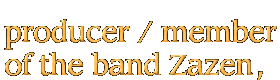 As producer/member of the band Zazen,